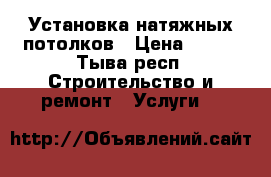 Установка натяжных потолков › Цена ­ 350 - Тыва респ. Строительство и ремонт » Услуги   